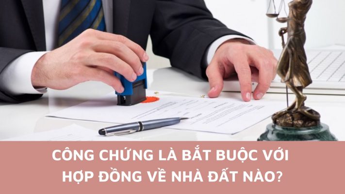 công chứng bắt buộc với hợp đồng nhà đất nào