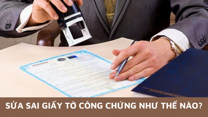 Sửa sai giấy tờ công chứng như thế nào?